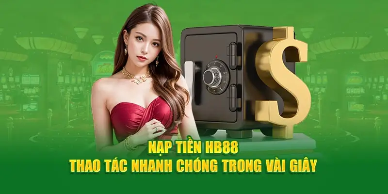 Nạp tiền đơn giản, từ A-Z tại hb88